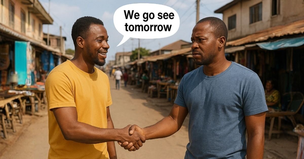 When someone says “We go see tomorrow” — what’s your expectation?